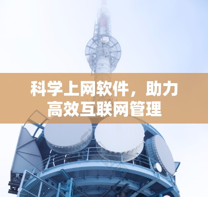 科学上网软件，助力高效互联网管理
