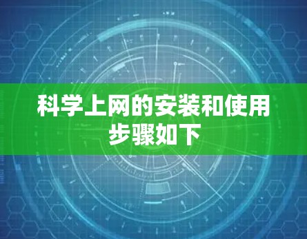 科学上网的安装和使用步骤如下