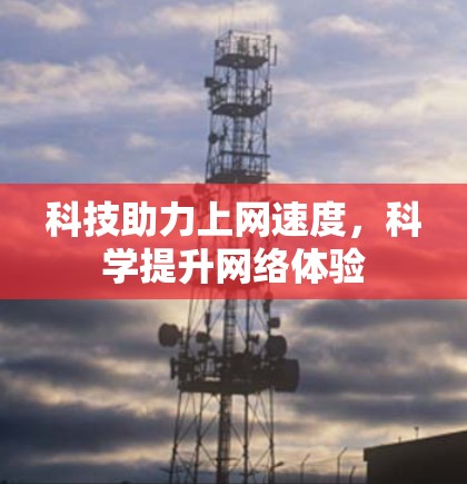 科技助力上网速度，科学提升网络体验