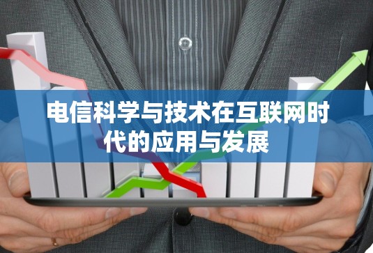 电信科学与技术在互联网时代的应用与发展