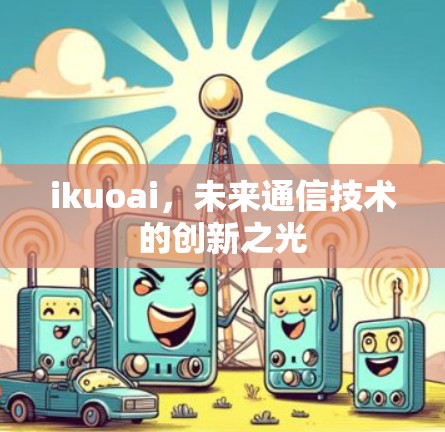 ikuoai，未来通信技术的创新之光