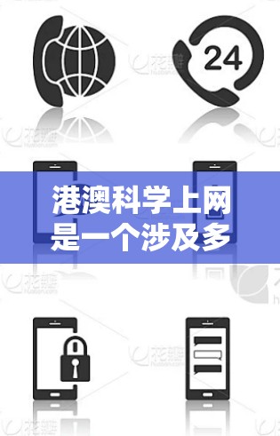 港澳科学上网是一个涉及多个方面的问题，主要包括学术交流、科研支持、平台搭建、信息获取、数据安全、技术挑战等。以下是对港澳科学上网的详细分析和总结