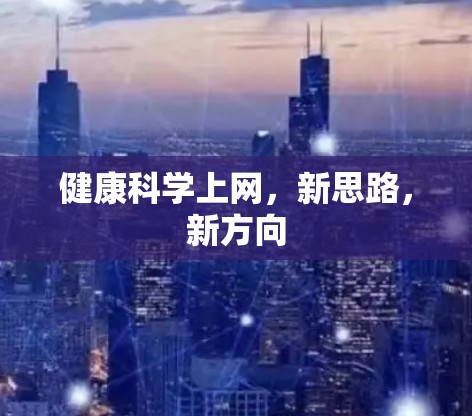 健康科学上网，新思路，新方向