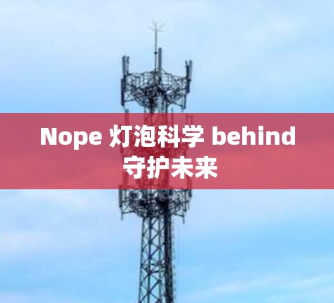 Nope 灯泡科学 behind 守护未来