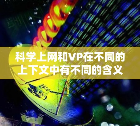 科学上网和VP在不同的上下文中有不同的含义