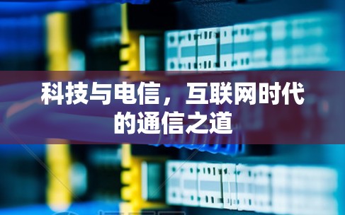 科技与电信，互联网时代的通信之道