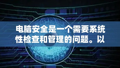 电脑安全是一个需要系统性检查和管理的问题。以下是一个按照优先级和逐步方法来处理电脑安全的指南
