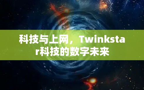 科技与上网，Twinkstar科技的数字未来