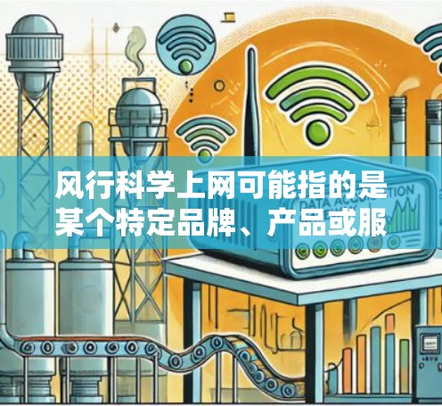 风行科学上网可能指的是某个特定品牌、产品或服务。如果你是用户，可能是在寻找某个品牌的科学上网产品，或者是在寻找某种科技产品。以下是一些可能的解释和建议