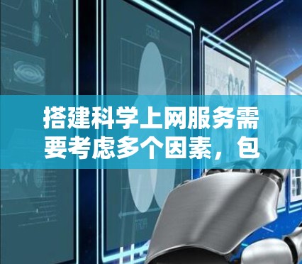 搭建科学上网服务需要考虑多个因素，包括服务器类型、功能需求、预算、技术支持等。以下是一些建议和步骤，帮助您搭建科学上网服务