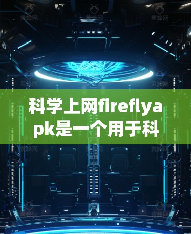 科学上网fireflyapk是一个用于科学计算和编程的脚本文件。它通常包含Python代码，用于执行数学运算、数值计算、数据处理等任务。以下是一些可能的分析和解释