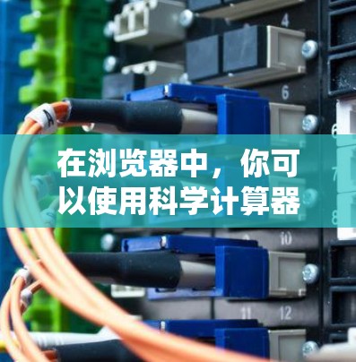 在浏览器中，你可以使用科学计算器来进行复杂的数学运算和科学计算。以下是一些步骤说明