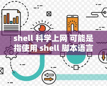 shell 科学上网 可能是指使用 shell 脚本语言来连接网络进行科学计算或操作。以下是一些相关的信息和步骤