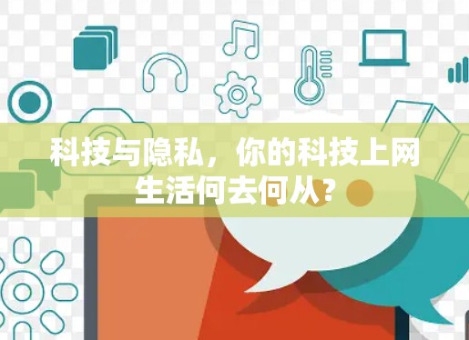 科技与隐私，你的科技上网生活何去何从？
