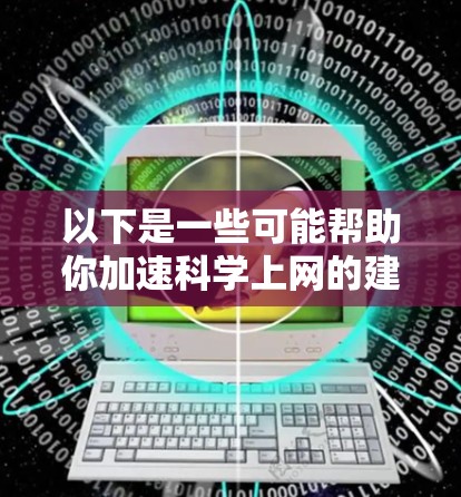 以下是一些可能帮助你加速科学上网的建议