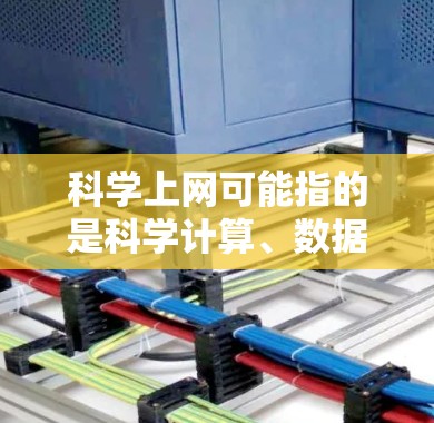科学上网可能指的是科学计算、数据分析或网络服务中的一部分。以下是一些可能的解释和建议