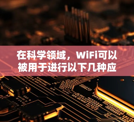 在科学领域，WiFi可以被用于进行以下几种应用