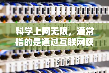 科学上网无限，通常指的是通过互联网获取科学知识和资源的无限访问权限。以下是一些可能与科学上网无限相关的背景信息和用途