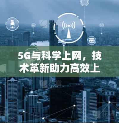5G与科学上网，技术革新助力高效上网新纪元