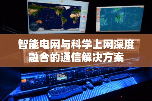 智能电网与科学上网深度融合的通信解决方案