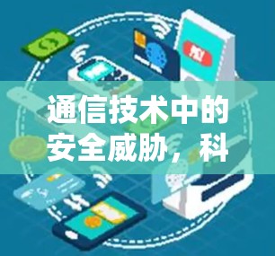 通信技术中的安全威胁，科学上网越狱的原理与应对策略