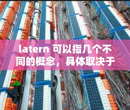 latern 可以指几个不同的概念，具体取决于上下文