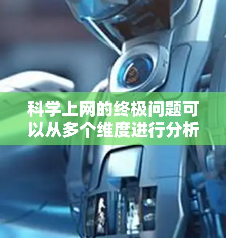 科学上网的终极问题可以从多个维度进行分析，以下是一些主要的挑战及其解决方案