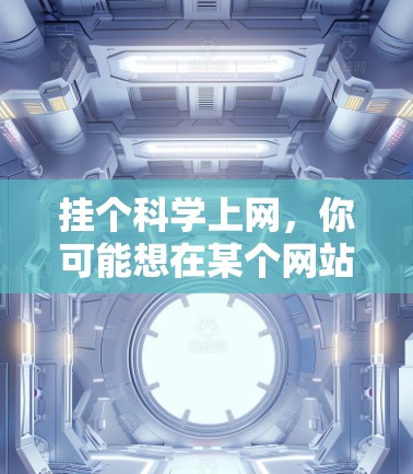 挂个科学上网，你可能想在某个网站找到一个科学计算器，或者下载一个科学计算的工具。以下是一些方法来实现这个功能