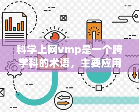 科学上网vmp是一个跨学科的术语，主要应用于超级计算机和科学计算领域。以下是其详细解释