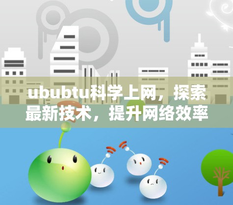 ububtu科学上网，探索最新技术，提升网络效率