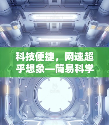 科技便捷，网速超乎想象—简易科学上网