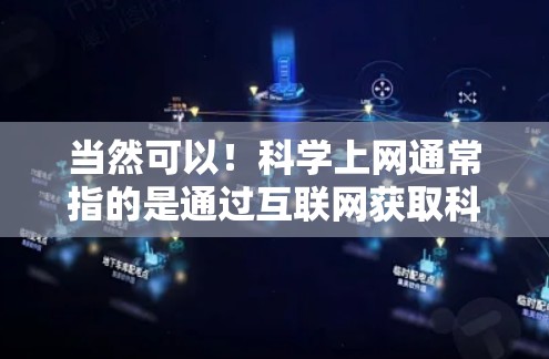 当然可以！科学上网通常指的是通过互联网获取科学知识、进行科学计算或查看科学信息。以下是一些科学上网的方法和推荐