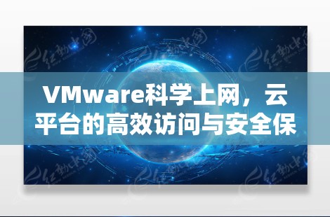 VMware科学上网，云平台的高效访问与安全保障