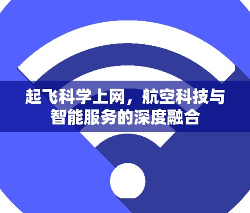 起飞科学上网，航空科技与智能服务的深度融合