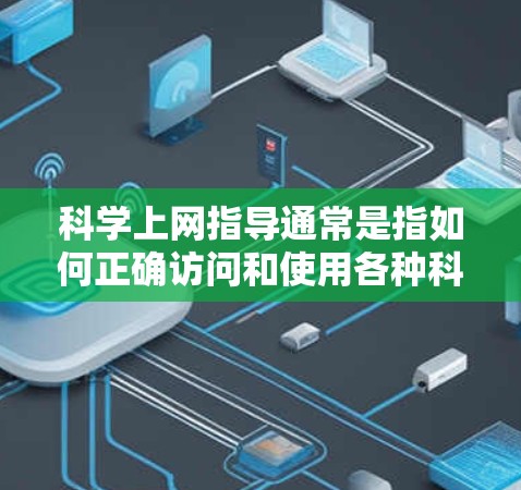科学上网指导通常是指如何正确访问和使用各种科学计算工具或服务。以下是一些常见的科学上网指导内容