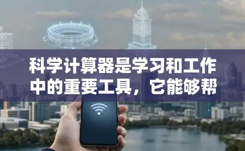 科学计算器是学习和工作中的重要工具，它能够帮助我们进行复杂的数学和科学计算。以下是对科学计算器的详细介绍