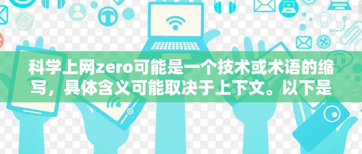 科学上网zero可能是一个技术或术语的缩写，具体含义可能取决于上下文。以下是几种可能的解释