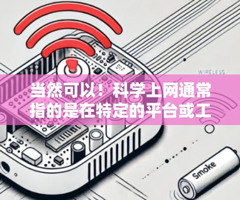 当然可以！科学上网通常指的是在特定的平台或工具中搜索、聚合和获取科学相关的内容，如论文、数据、研究工具、课程资源等。以下是一个示例，说明如何使用科学上网工具来搜索科学相关内容