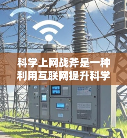 科学上网战斧是一种利用互联网提升科学研究效率和效果的方法，通过多种技术手段实现科学知识获取、数据分析、模拟实验和跨学科合作。以下是对科学上网战斧的详细分析和步骤