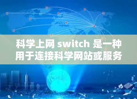 科学上网 switch 是一种用于连接科学网站或服务器的设备，类似于普通电脑的鼠标或键盘。以下是逐步的安装和使用指南