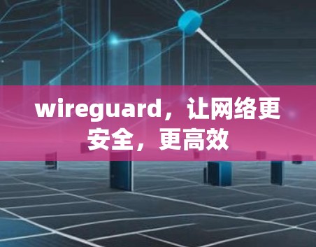 wireguard，让网络更安全，更高效