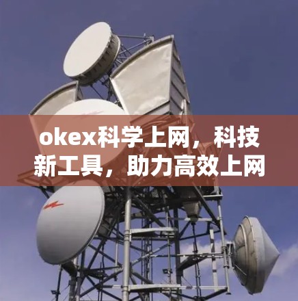 okex科学上网，科技新工具，助力高效上网