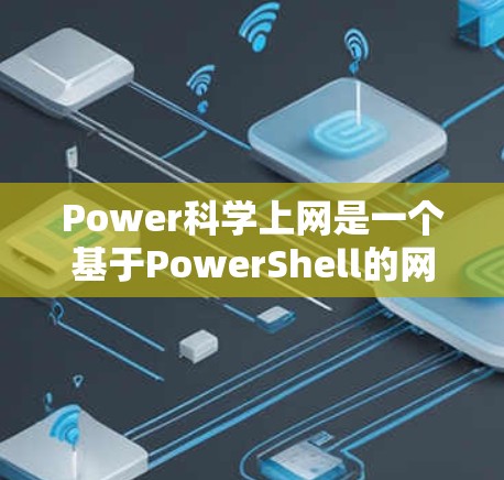 Power科学上网是一个基于PowerShell的网络服务工具，主要用于通过脚本化方式管理网络设备、服务和用户。以下是对Power科学网关的详细学习指南