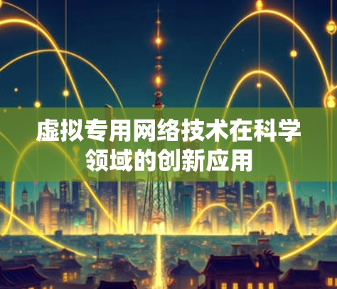 虚拟专用网络技术在科学领域的创新应用