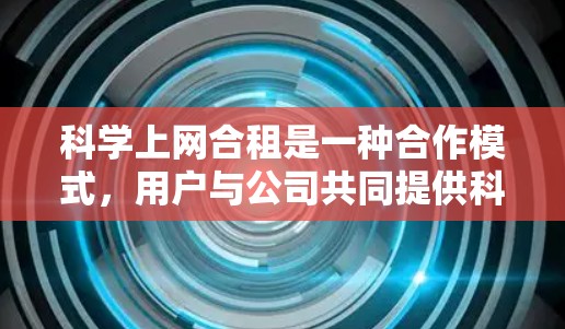 科学上网合租是一种合作模式，用户与公司共同提供科学计算和数据分析的网络服务。以下是对科学上网合租的详细分析和建议