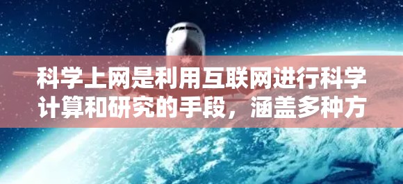 科学上网是利用互联网进行科学计算和研究的手段，涵盖多种方面，从工具和软件到安全环境和协作平台。以下是科学上网的详细分步解释