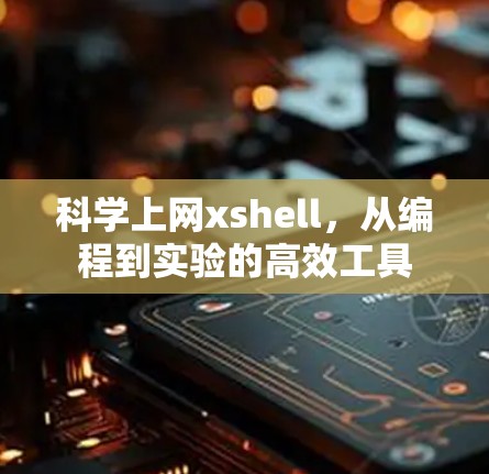 科学上网xshell，从编程到实验的高效工具
