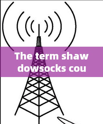 The term shawdowsocks could refer to a few different things depending on the context: