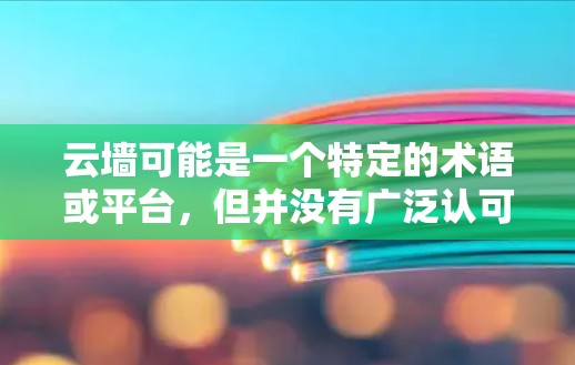 云墙可能是一个特定的术语或平台，但并没有广泛认可的解释。如果你指的是云墙科学上网，可能指的是在云服务环境中进行科学计算和数据分析。以下是一些可能的解释
