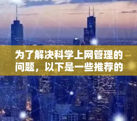 为了解决科学上网管理的问题，以下是一些推荐的插件及其优势